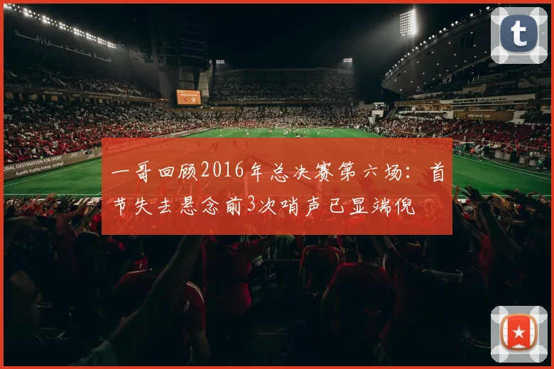 一哥回顾2016年总决赛第六场：首节失去悬念前3次哨声已显端倪
